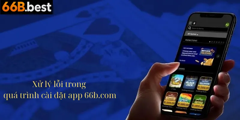 Xử lý lỗi khi tải app 66b